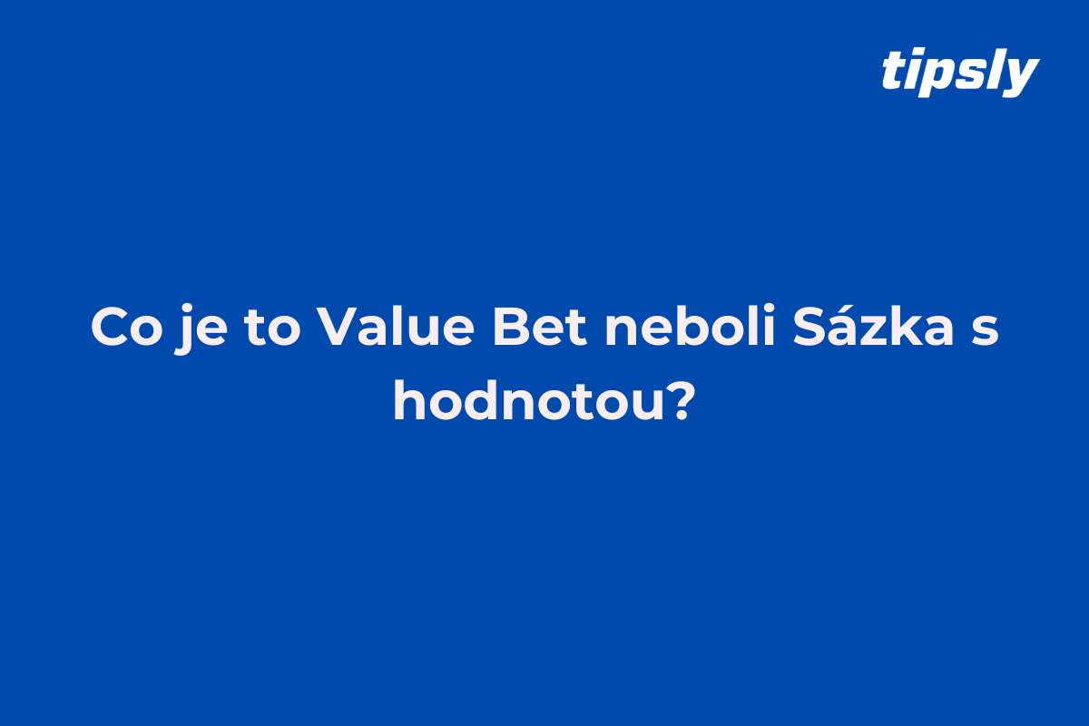 Co je to Value Bet neboli Sázka s hodnotou?